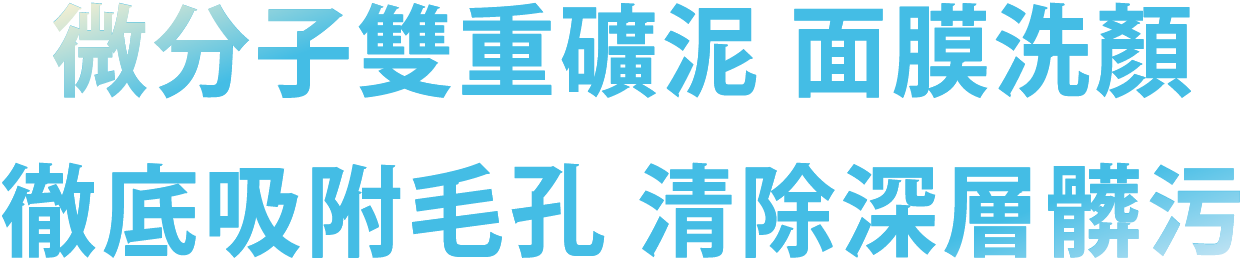 微分子雙重礦泥 泥膜洗顏 徹底吸附毛孔 清除深層髒污