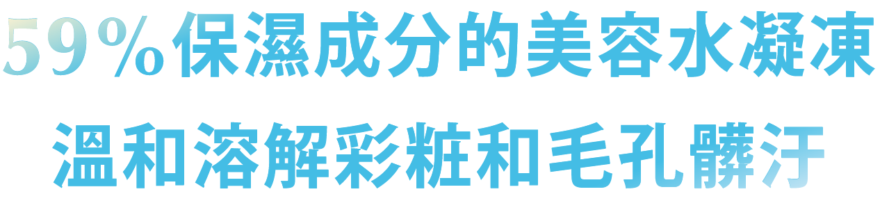 59%保濕成分的美容水凝凍 溫和溶解彩粧和毛孔髒污